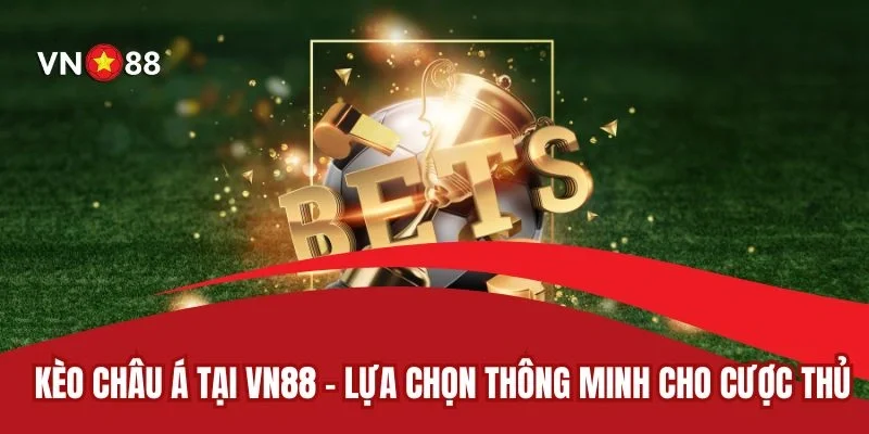 Kèo Châu Á Tại VN88 – Lựa Chọn Thông Minh Cho Cược Thủ